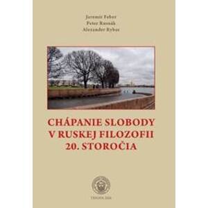 Chápanie slobody v ruskej filozofii 20. storočia - Jaromír Feber, Peter Rusnák, Alexander Rybas
