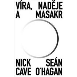 Víra, naděje a masakr - Nick Cave, Seán O‘Hagan