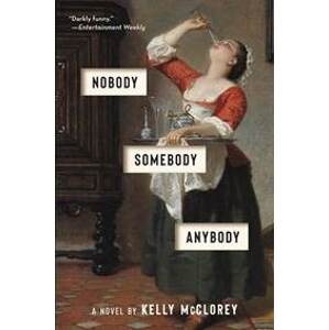 Nobody, Somebody, Anybody : A Novel - Kelly McClorey, Ecco