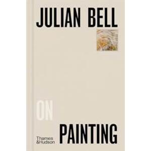 Julian Bell on Painting - Julian Bell, Thames & Hudson