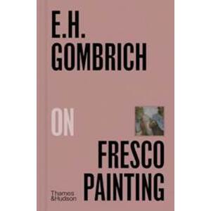 E.H.Gombrich on Fresco Painting - E.H. Gombrich, Thames & Hudson