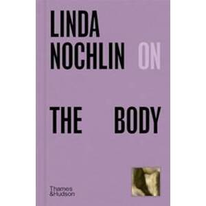 Linda Nochlin on The Body - Linda Nochlin, Thames & Hudson