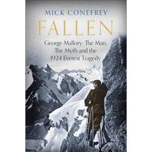 Fallen : George Mallory: The Man, The Myth and the 1924 Everest Tragedy - Mick Conefrey, Atlantic Books