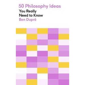 50 Philosophy Ideas You Really Need to K - Dupré Ben